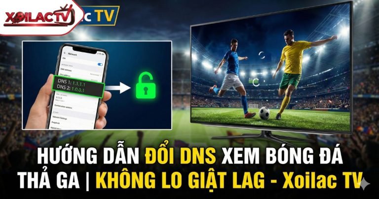 Đổi DNS là giải pháp nhanh nhất để truy cập Xoilac TV khi bị chặn và tăng tốc độ đường truyền.