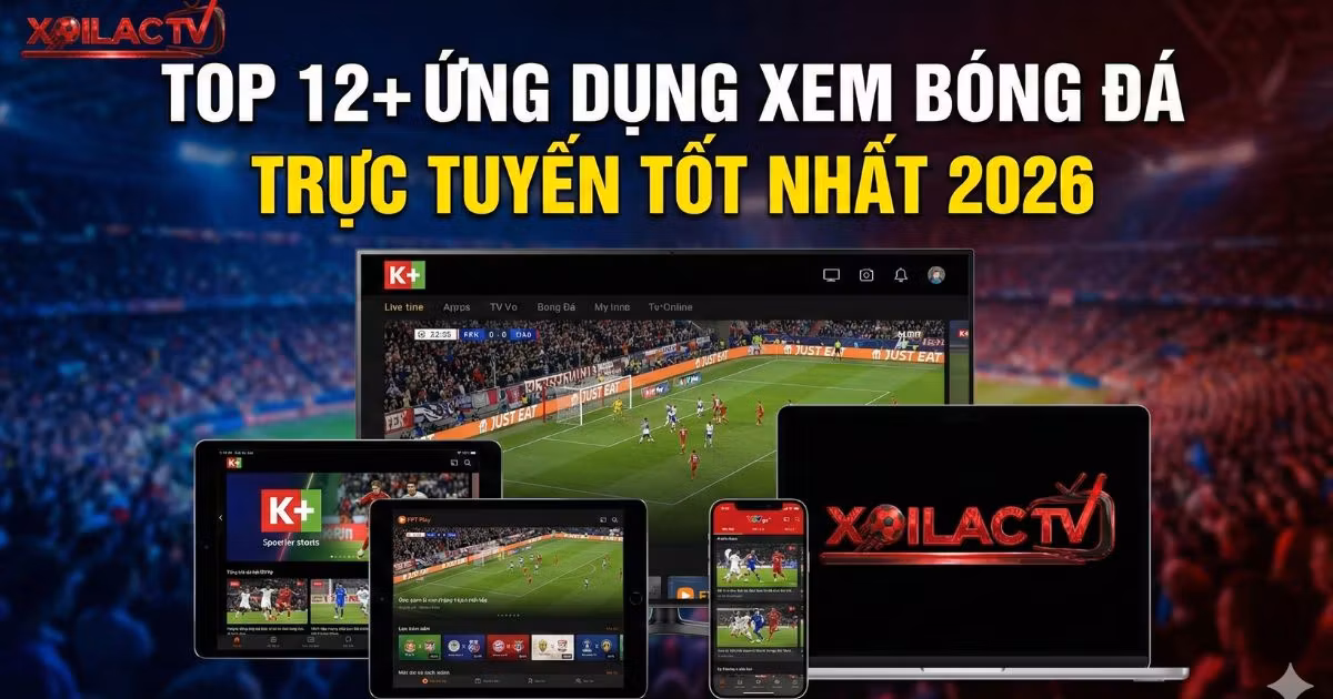 Top 12+ Ứng Dụng Xem Bóng Đá Trực Tuyến Tốt Nhất 2026: Từ Miễn Phí Đến Bản Quyền 4K
