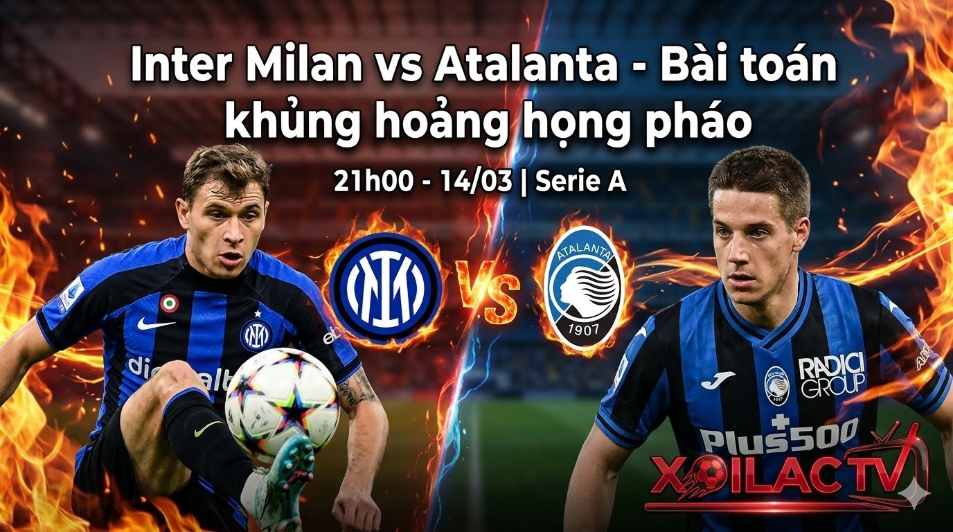 Nhận định kịch tính trận đấu Inter Milan vs Atalanta vòng 29 Serie A tại San Siro ngày 14/03, Barella đối đầu Pasalic với bài toán khủng hoảng họng pháo trên Xoilac TV.