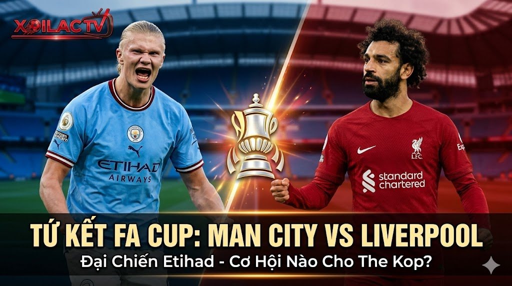 Nhận định bóng đá Man City vs Liverpool Tứ kết FA Cup 2026 trên Xoilac TV