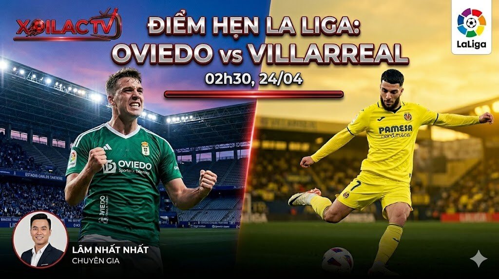 Nhận định trận đấu Real Oviedo vs Villarreal vòng 33 La Liga chi tiết cùng chuyên gia Xoilac TV Lâm Nhất Nhất.
