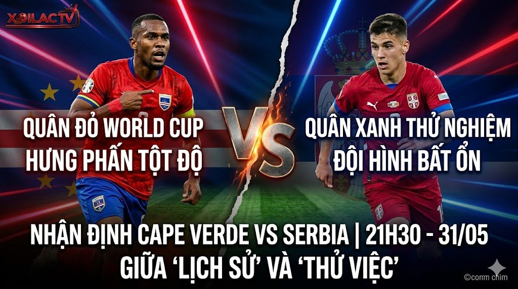 Nhận định soi kèo Cape Verde vs Serbia 21h30 ngày 31/05 tại Xoilac TV. Ảnh đồ họa đối đầu trực diện giữa Ryan Mendes và tài năng trẻ Serbia.