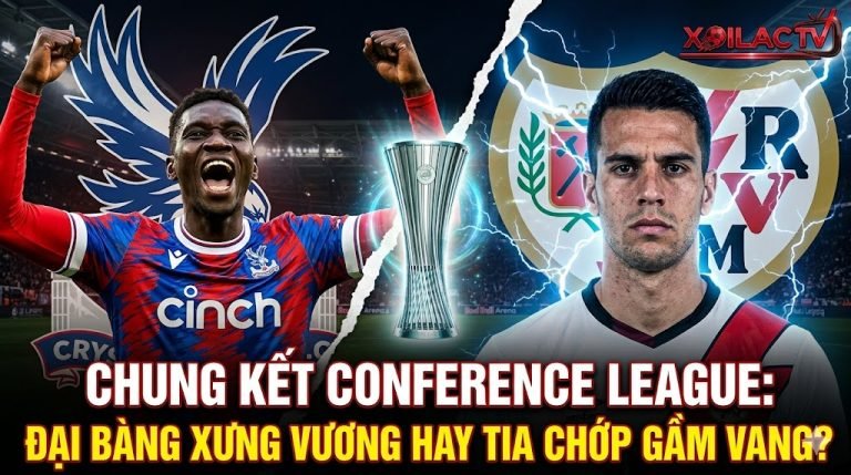Nhận định Crystal Palace vs Rayo Vallecano chung kết Conference League: Cuộc đối đầu lịch sử giành cúp bạc châu Âu.