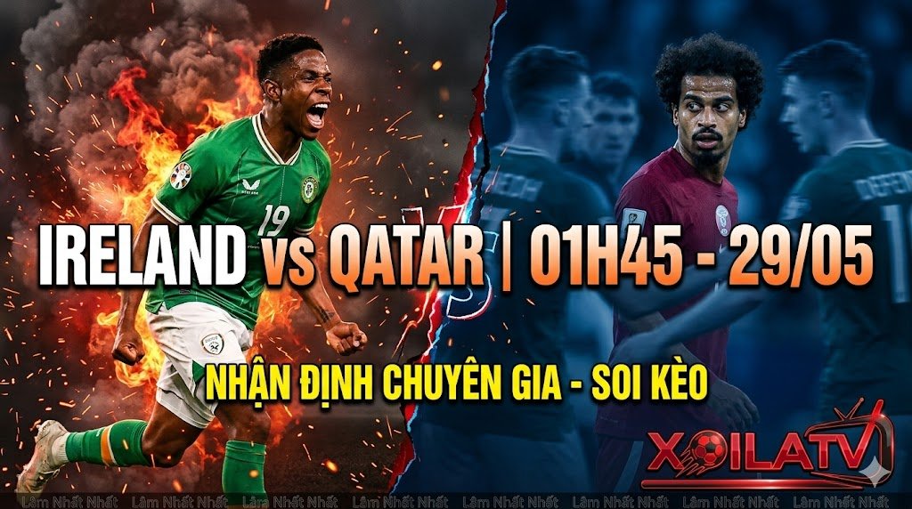 Nhận định soi kèo Ireland vs Qatar 01h45 ngày 29/5/2026 - Chuyên gia Xoilac TV.