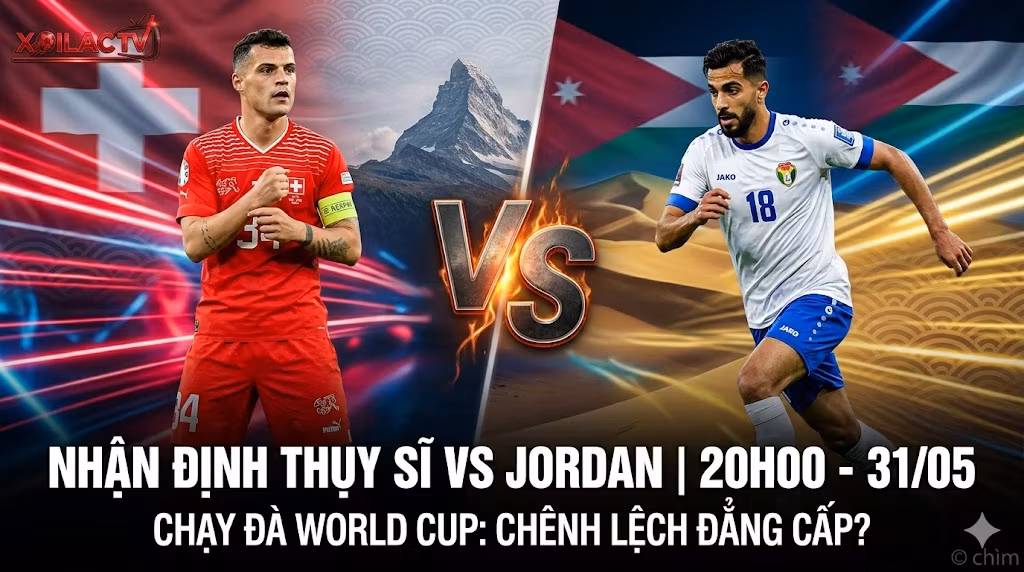 Nhận định soi kèo Thụy Sĩ vs Jordan 20h00 ngày 31/05 chi tiết tại Xoilac TV. Cuộc đối đầu tâm điểm giữa Granit Xhaka và Musa Al-Tamari trước thềm World Cup.