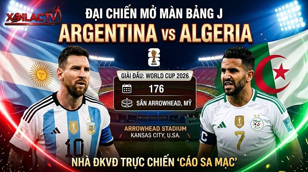 Nhận định Argentina vs Algeria lượt trận mở màn bảng J World Cup 2026. Xem trực tiếp bóng đá tốc độ cao trên nền tảng Xoilac TV.