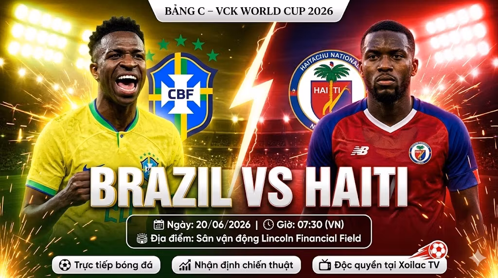 Nhận định soi kèo Brazil vs Haiti (07h30 ngày 20/06) tại bảng C World Cup 2026, trực tiếp trên Xoilac TV.