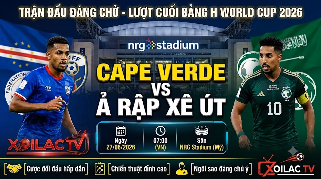 Nhận định, soi kèo trận đấu định đoạt tấm vé đi tiếp giữa Cape Verde vs Ả Rập Xê Út lúc 07h00 ngày 27/06 bảng H World Cup 2026 trên Xoilac TV.