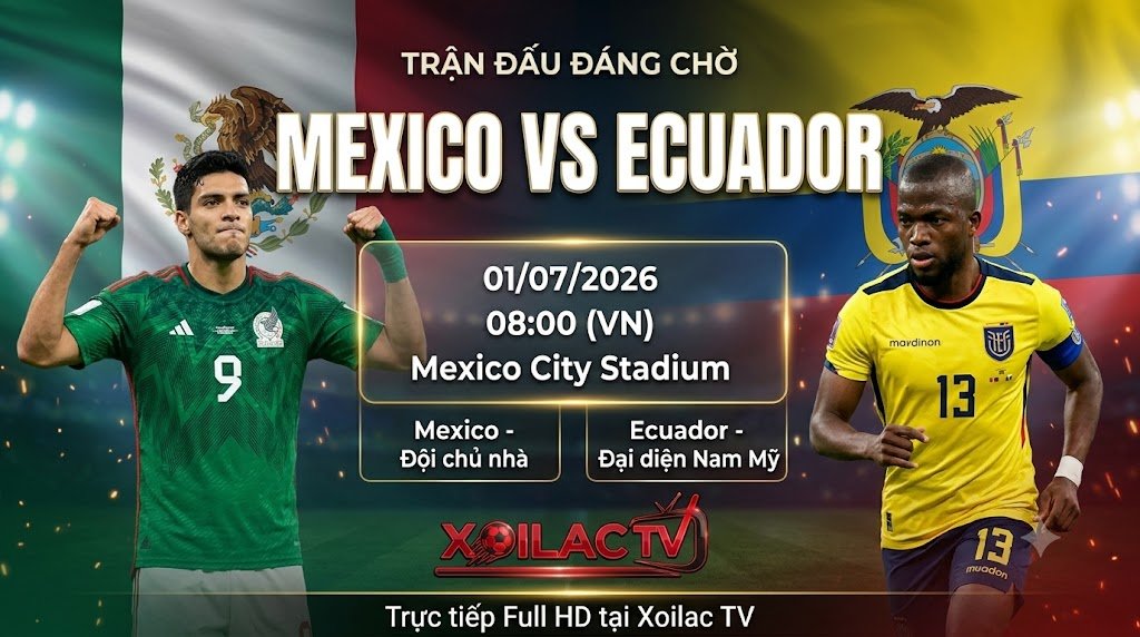 Nhận định Mexico vs Ecuador 8h00 ngày 01/07 vòng 1/16 World Cup 2026 - Xem trực tiếp bóng đá Full HD tại Xoilac TV.