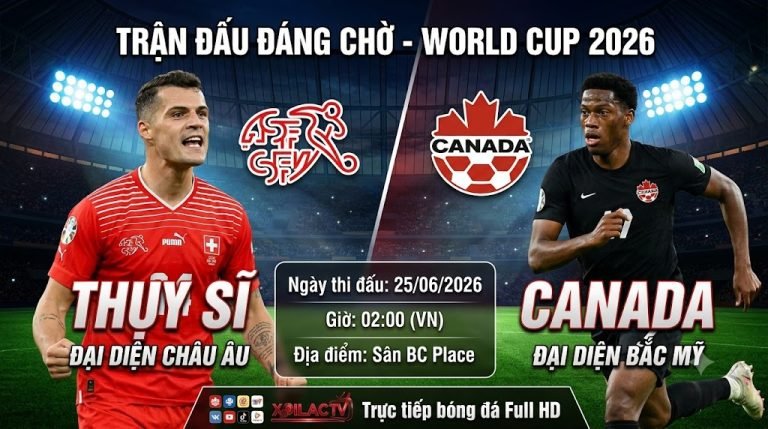 Nhận định và soi kèo trận đấu Thụy Sĩ vs Canada tại bảng B World Cup 2026 trực tiếp trên Xoilac TV.