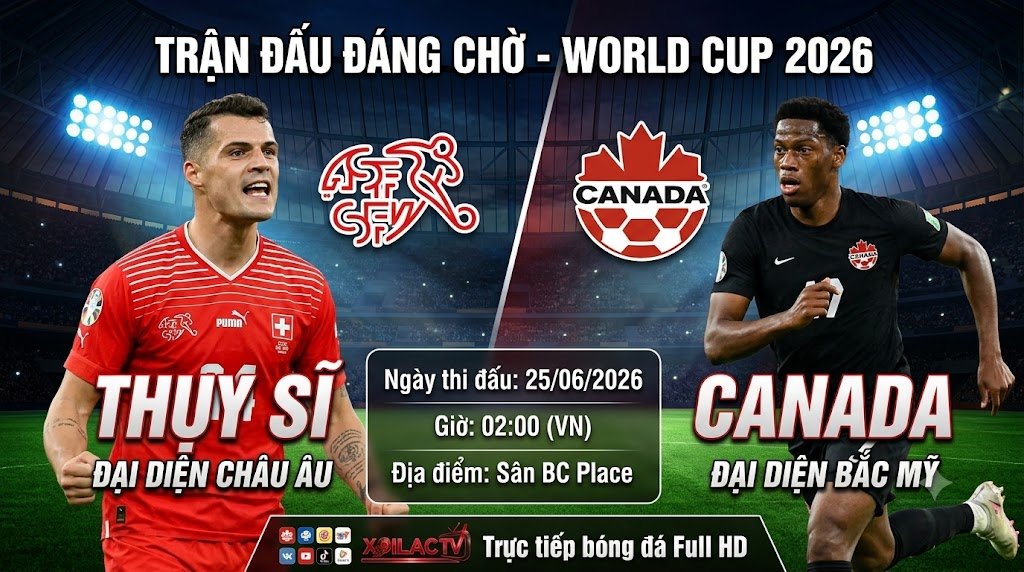 Nhận định và soi kèo trận đấu Thụy Sĩ vs Canada tại bảng B World Cup 2026 trực tiếp trên Xoilac TV.