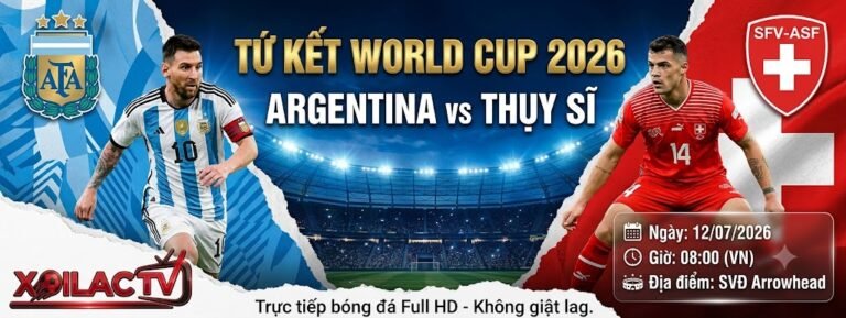 Nhận định bóng đá Argentina vs Thụy Sĩ lúc 08h00 ngày 12/07 vòng tứ kết World Cup 2026 chi tiết từ Xoilac TV.