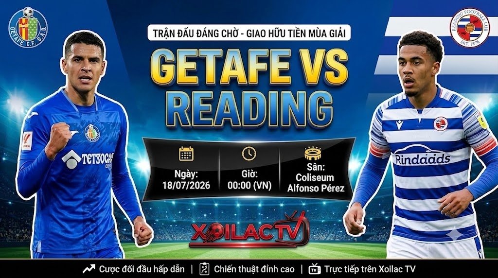 Nhận định trận đấu Getafe vs Reading 00h00 ngày 18/07/2026. Xem trực tiếp bóng đá Full HD, không giật lag cùng BLV tại nền tảng Xoilac TV.