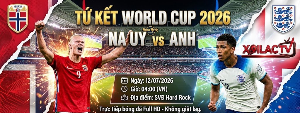 Nhận định bóng đá Na Uy vs Anh lúc 04h00 ngày 12/07 vòng tứ kết World Cup 2026 chi tiết từ chuyên gia Xoilac TV.