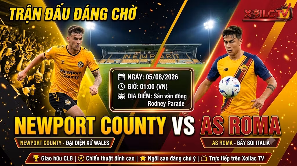 Nhận định soi kèo trận đấu Newport County vs AS Roma lúc 01h00 ngày 05/08/2026 - Xoilac TV